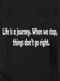 Life is a journey. When we stop, things don't go right T-Shirt
