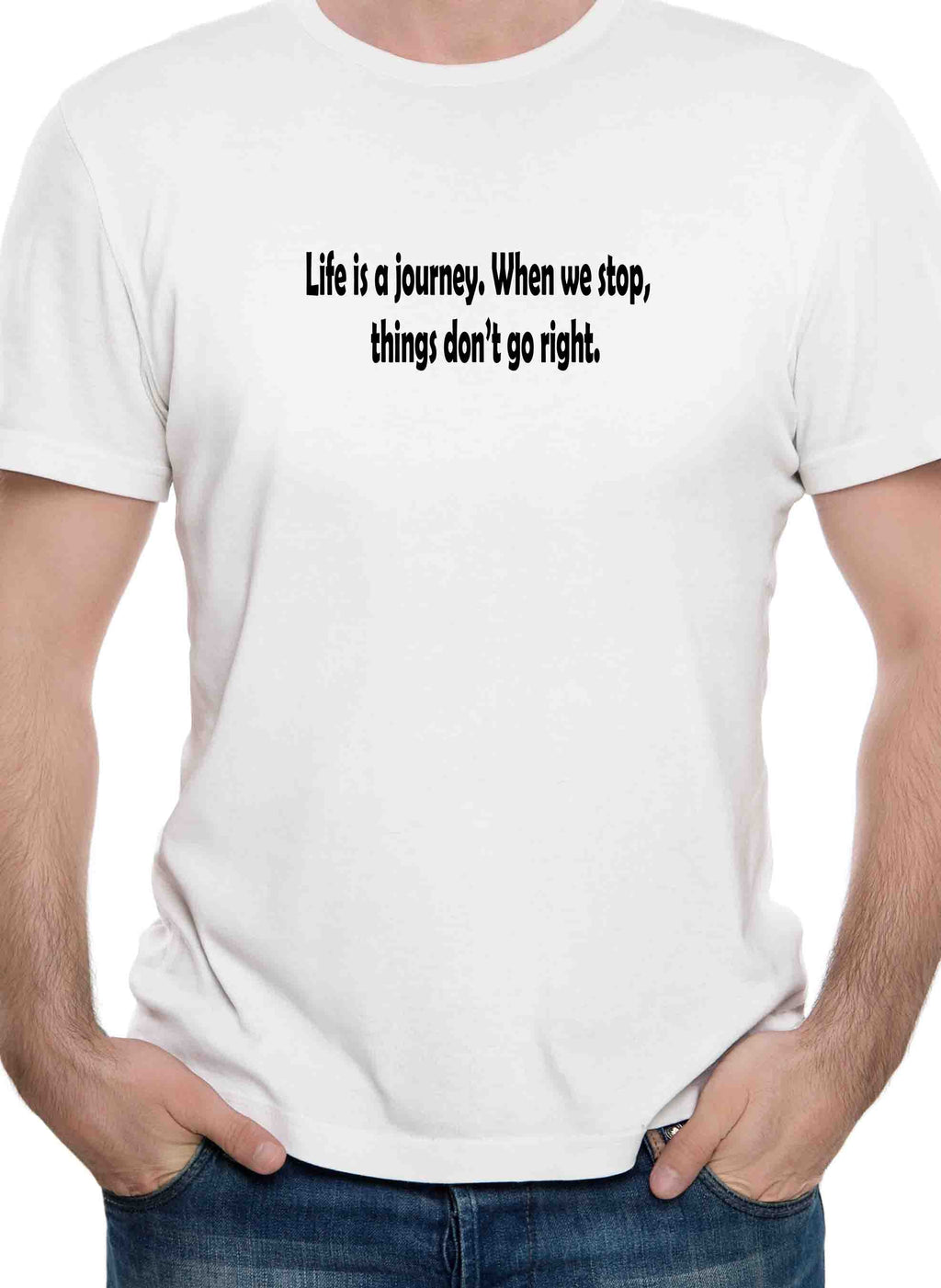 Life is a journey. When we stop, things don't go right T-Shirt