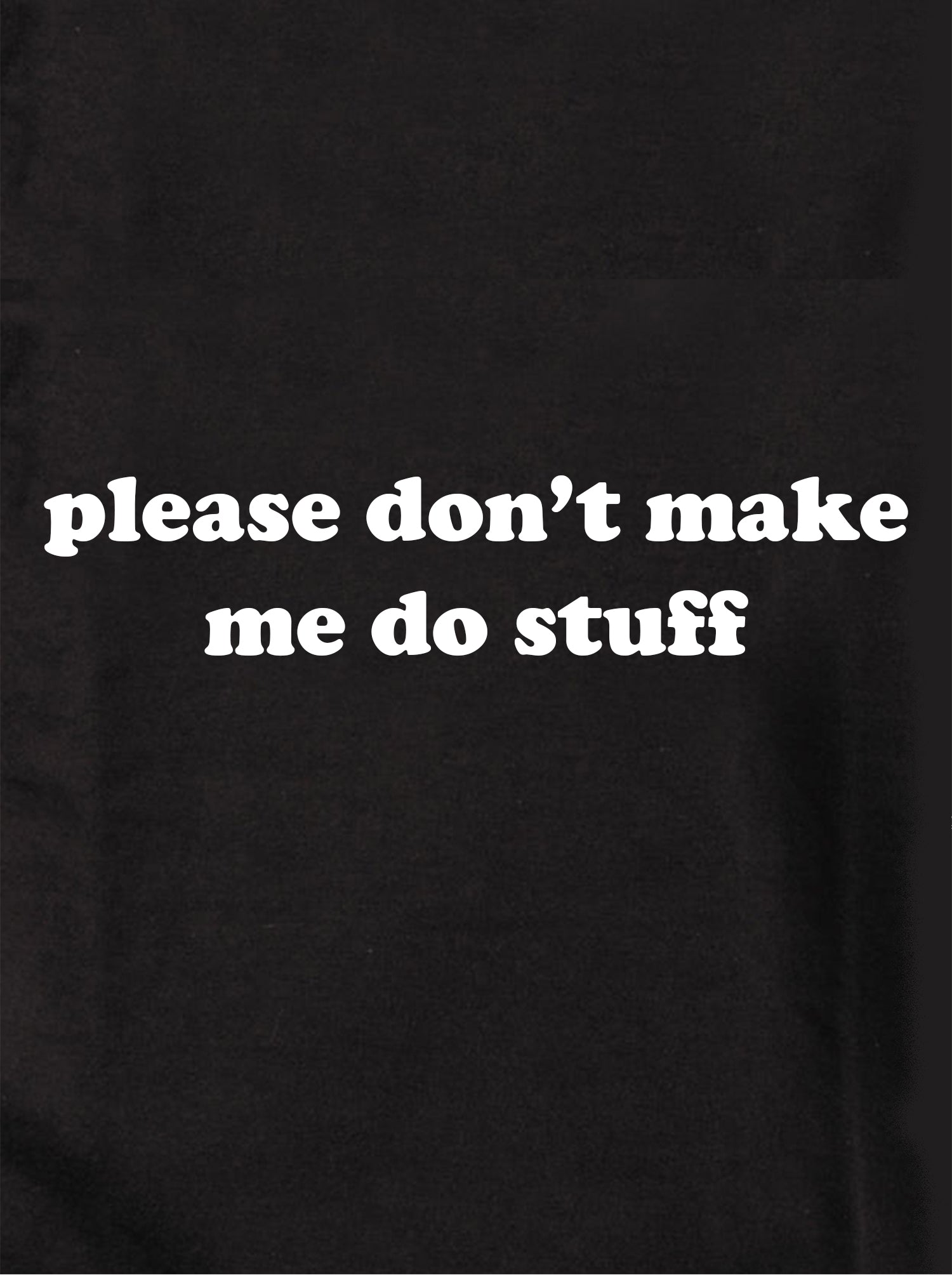 please don’t make me do stuff Kids T-Shirt