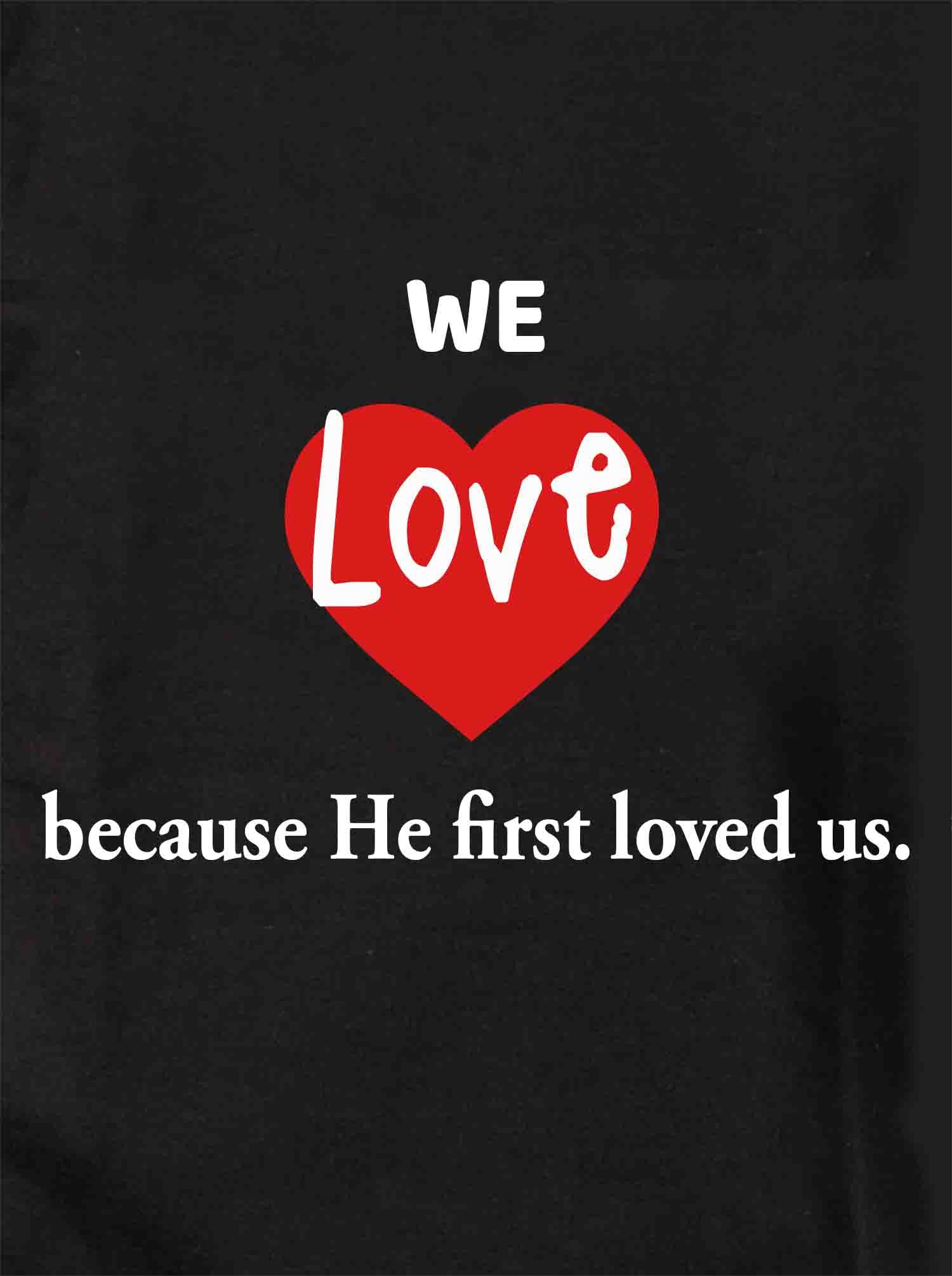 We Love because He first loved us T-Shirt